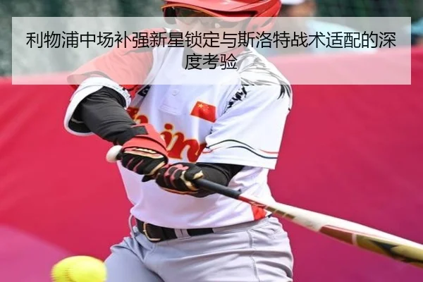 利物浦中场补强新星锁定与斯洛特战术适配的深度考验